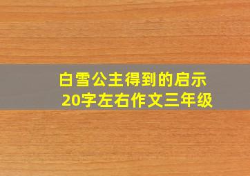 白雪公主得到的启示20字左右作文三年级