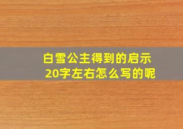 白雪公主得到的启示20字左右怎么写的呢