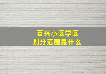 百兴小区学区划分范围是什么