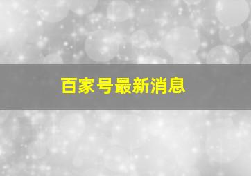 百家号最新消息