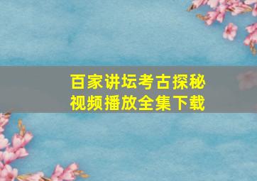 百家讲坛考古探秘视频播放全集下载