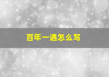 百年一遇怎么写