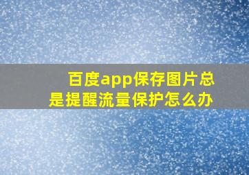 百度app保存图片总是提醒流量保护怎么办