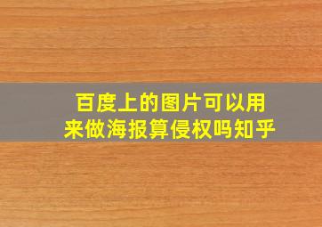 百度上的图片可以用来做海报算侵权吗知乎