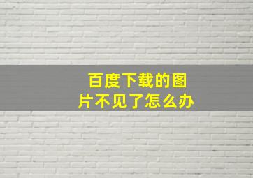 百度下载的图片不见了怎么办