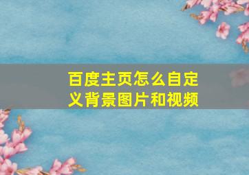 百度主页怎么自定义背景图片和视频