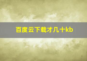 百度云下载才几十kb