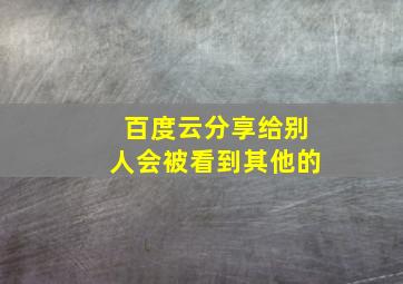 百度云分享给别人会被看到其他的