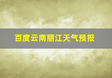 百度云南丽江天气预报