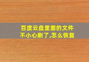 百度云盘里面的文件不小心删了,怎么恢复