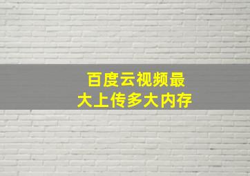 百度云视频最大上传多大内存