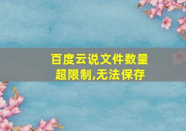 百度云说文件数量超限制,无法保存