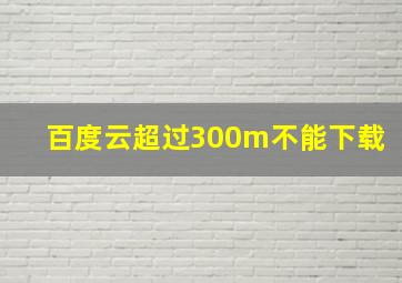 百度云超过300m不能下载