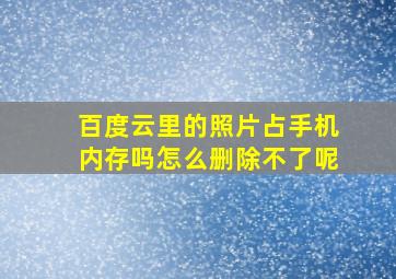 百度云里的照片占手机内存吗怎么删除不了呢