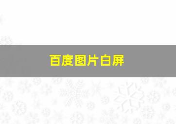 百度图片白屏