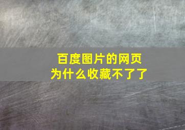 百度图片的网页为什么收藏不了了