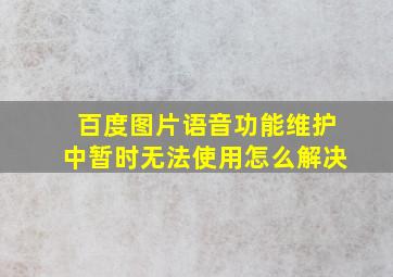 百度图片语音功能维护中暂时无法使用怎么解决