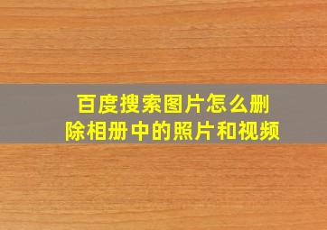 百度搜索图片怎么删除相册中的照片和视频