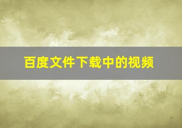 百度文件下载中的视频