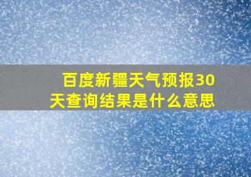 百度新疆天气预报30天查询结果是什么意思