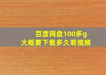 百度网盘100多g大概要下载多久呢视频