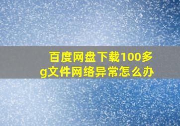 百度网盘下载100多g文件网络异常怎么办