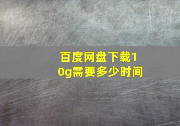 百度网盘下载10g需要多少时间