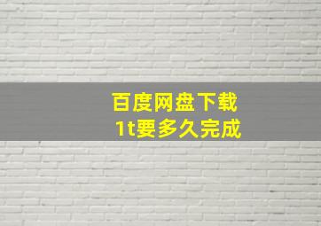 百度网盘下载1t要多久完成