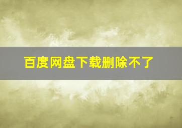 百度网盘下载删除不了