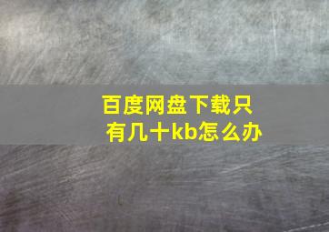 百度网盘下载只有几十kb怎么办