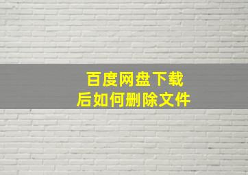 百度网盘下载后如何删除文件