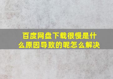 百度网盘下载很慢是什么原因导致的呢怎么解决