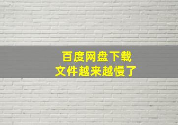 百度网盘下载文件越来越慢了