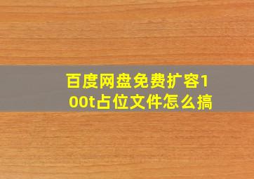 百度网盘免费扩容100t占位文件怎么搞