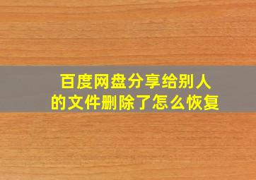 百度网盘分享给别人的文件删除了怎么恢复