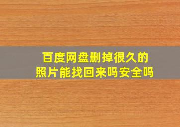 百度网盘删掉很久的照片能找回来吗安全吗