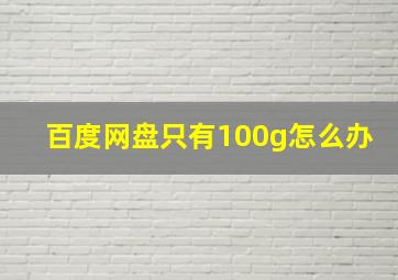 百度网盘只有100g怎么办