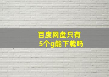 百度网盘只有5个g能下载吗