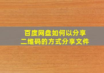 百度网盘如何以分享二维码的方式分享文件