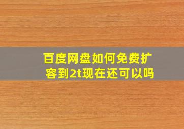 百度网盘如何免费扩容到2t现在还可以吗