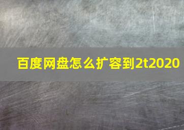 百度网盘怎么扩容到2t2020