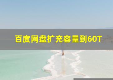 百度网盘扩充容量到60T