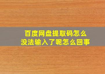 百度网盘提取码怎么没法输入了呢怎么回事