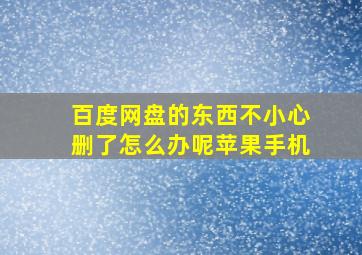 百度网盘的东西不小心删了怎么办呢苹果手机