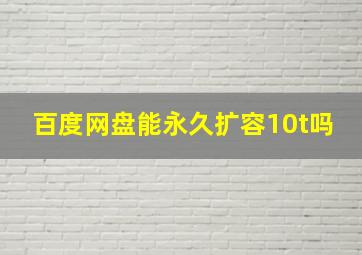 百度网盘能永久扩容10t吗