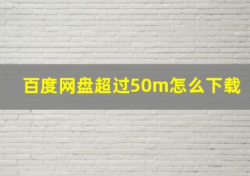 百度网盘超过50m怎么下载