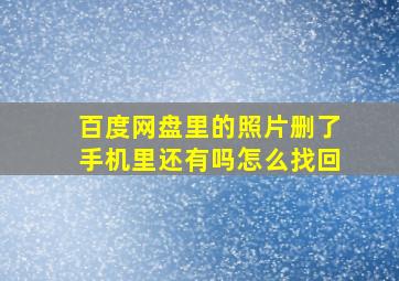 百度网盘里的照片删了手机里还有吗怎么找回