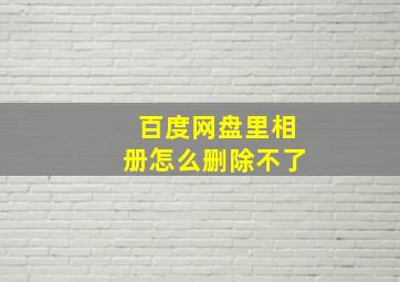 百度网盘里相册怎么删除不了