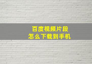 百度视频片段怎么下载到手机