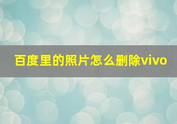 百度里的照片怎么删除vivo